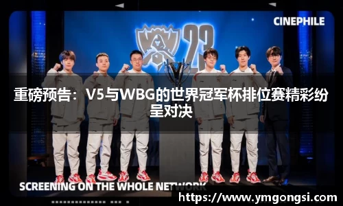 重磅预告：V5与WBG的世界冠军杯排位赛精彩纷呈对决